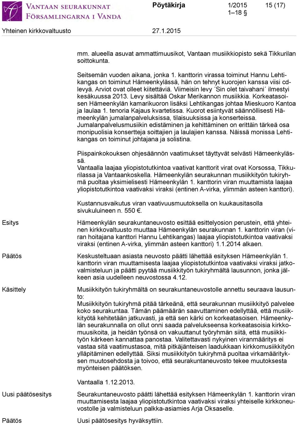 Viimeisin levy Sin olet taivahani ilmestyi kesäkuussa 2013. Levy sisältää Oskar Merikannon musiikkia. Korkeatasoisen Hämeenkylän kamarikuoron lisäksi Lehtikangas johtaa Mieskuoro Kantoa ja laulaa 1.