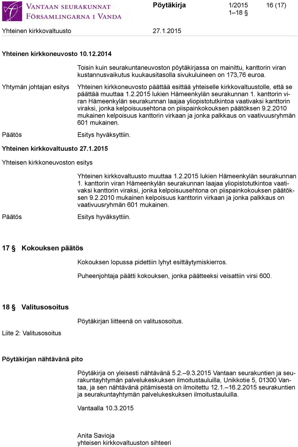 kanttorin viran Hämeenkylän seurakunnan laajaa yliopistotutkintoa vaativaksi kanttorin viraksi, jonka kelpoisuusehtona on piispainkokouksen päätöksen 9.2.