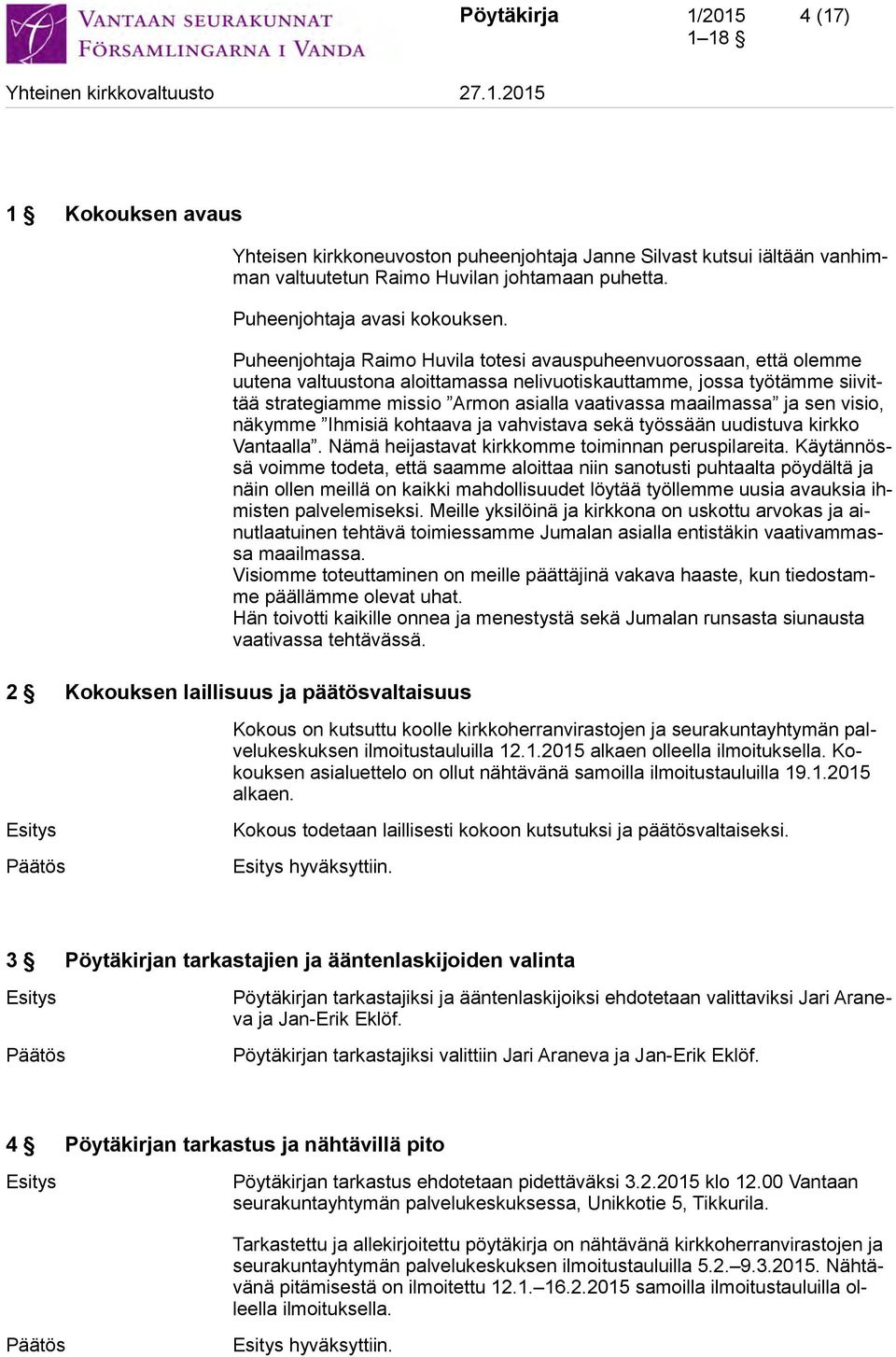 maailmassa ja sen visio, näkymme Ihmisiä kohtaava ja vahvistava sekä työssään uudistuva kirkko Vantaalla. Nämä heijastavat kirkkomme toiminnan peruspilareita.