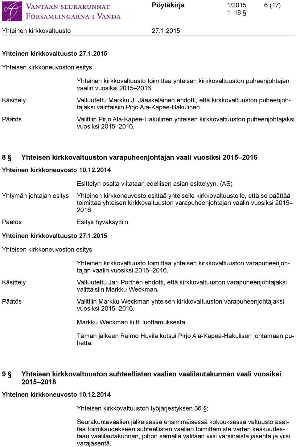 8 Yhteisen kirkkovaltuuston varapuheenjohtajan vaali vuosiksi 2015 2016 Esittelyn osalta viitataan edellisen asian esittelyyn.