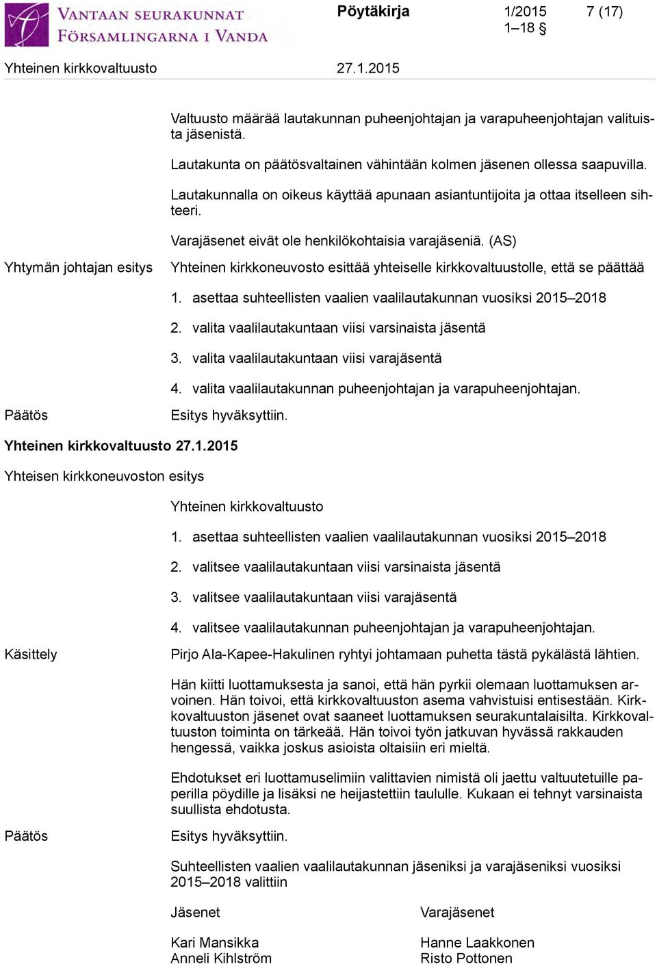 (AS) Yhteinen kirkkoneuvosto esittää yhteiselle kirkkovaltuustolle, että se päättää 1. asettaa suhteellisten vaalien vaalilautakunnan vuosiksi 2015 2018 2.