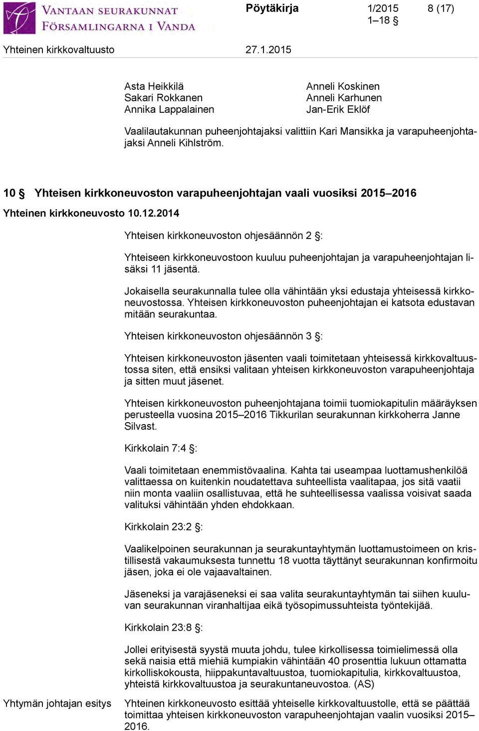 10 Yhteisen kirkkoneuvoston varapuheenjohtajan vaali vuosiksi 2015 2016 Yhteisen kirkkoneuvoston ohjesäännön 2 : Yhteiseen kirkkoneuvostoon kuuluu puheenjohtajan ja varapuheenjohtajan lisäksi 11