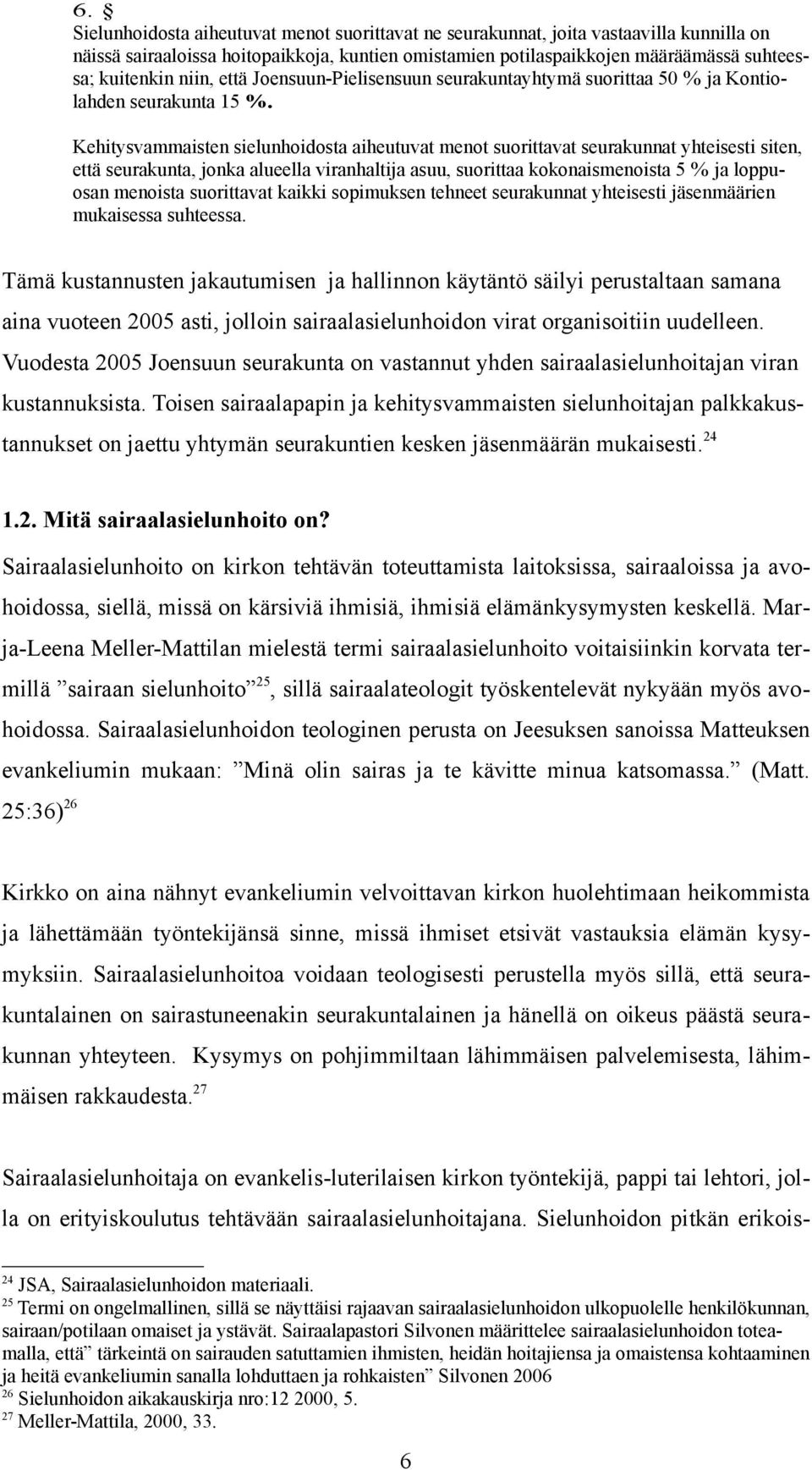 Kehitysvammaisten sielunhoidosta aiheutuvat menot suorittavat seurakunnat yhteisesti siten, että seurakunta, jonka alueella viranhaltija asuu, suorittaa kokonaismenoista 5 % ja loppuosan menoista