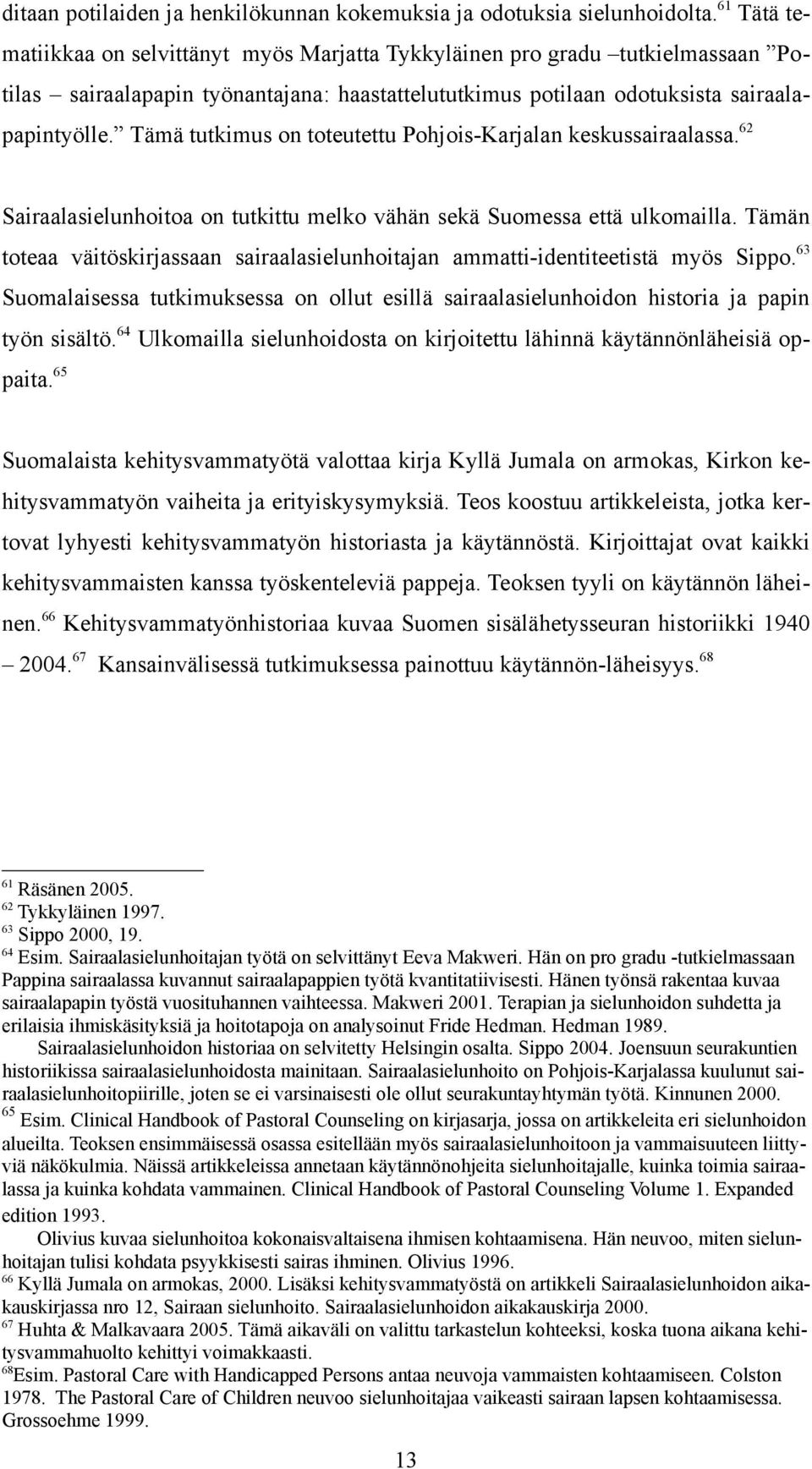 Tämä tutkimus on toteutettu Pohjois-Karjalan keskussairaalassa. 62 Sairaalasielunhoitoa on tutkittu melko vähän sekä Suomessa että ulkomailla.