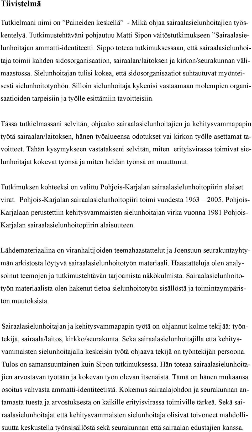 Sippo toteaa tutkimuksessaan, että sairaalasielunhoitaja toimii kahden sidosorganisaation, sairaalan/laitoksen ja kirkon/seurakunnan välimaastossa.