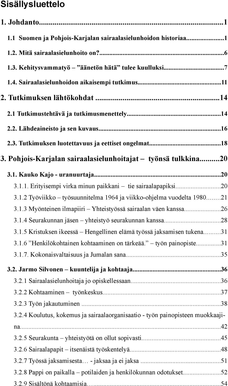 Tutkimuksen luotettavuus ja eettiset ongelmat...18 3. Pohjois-Karjalan sairaalasielunhoitajat työnsä tulkkina...20 3.1. Kauko Kajo - uranuurtaja...20 3.1.1. Erityisempi virka minun paikkani tie sairaalapapiksi.