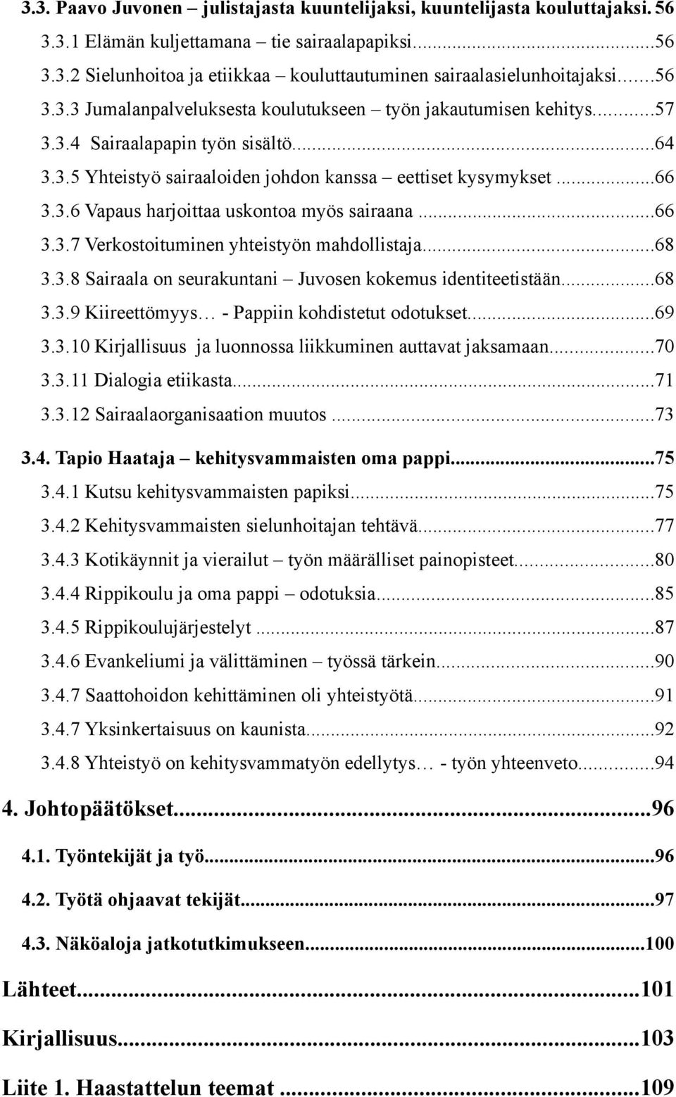 ..66 3.3.7 Verkostoituminen yhteistyön mahdollistaja...68 3.3.8 Sairaala on seurakuntani Juvosen kokemus identiteetistään...68 3.3.9 Kiireettömyys - Pappiin kohdistetut odotukset...69 3.3.10 Kirjallisuus ja luonnossa liikkuminen auttavat jaksamaan.