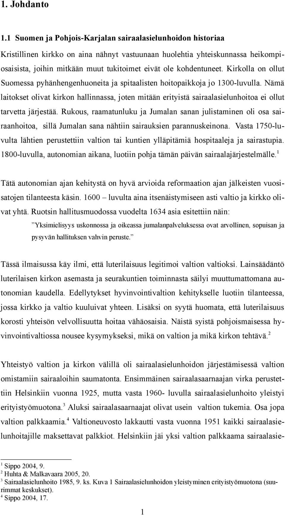 kohdentuneet. Kirkolla on ollut Suomessa pyhänhengenhuoneita ja spitaalisten hoitopaikkoja jo 1300-luvulla.