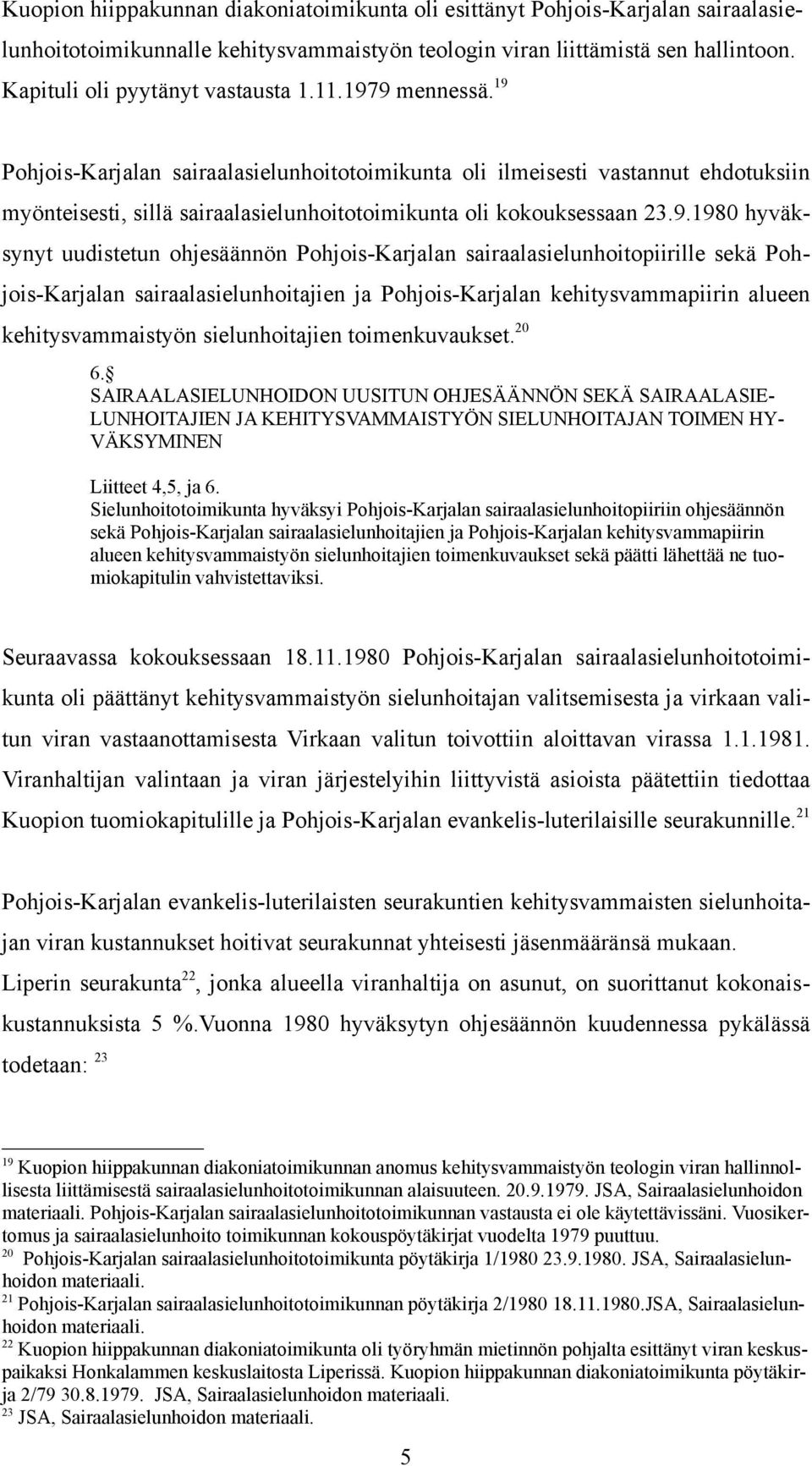 9 mennessä. 19 Pohjois-Karjalan sairaalasielunhoitotoimikunta oli ilmeisesti vastannut ehdotuksiin myönteisesti, sillä sairaalasielunhoitotoimikunta oli kokouksessaan 23.9.1980 hyväksynyt uudistetun
