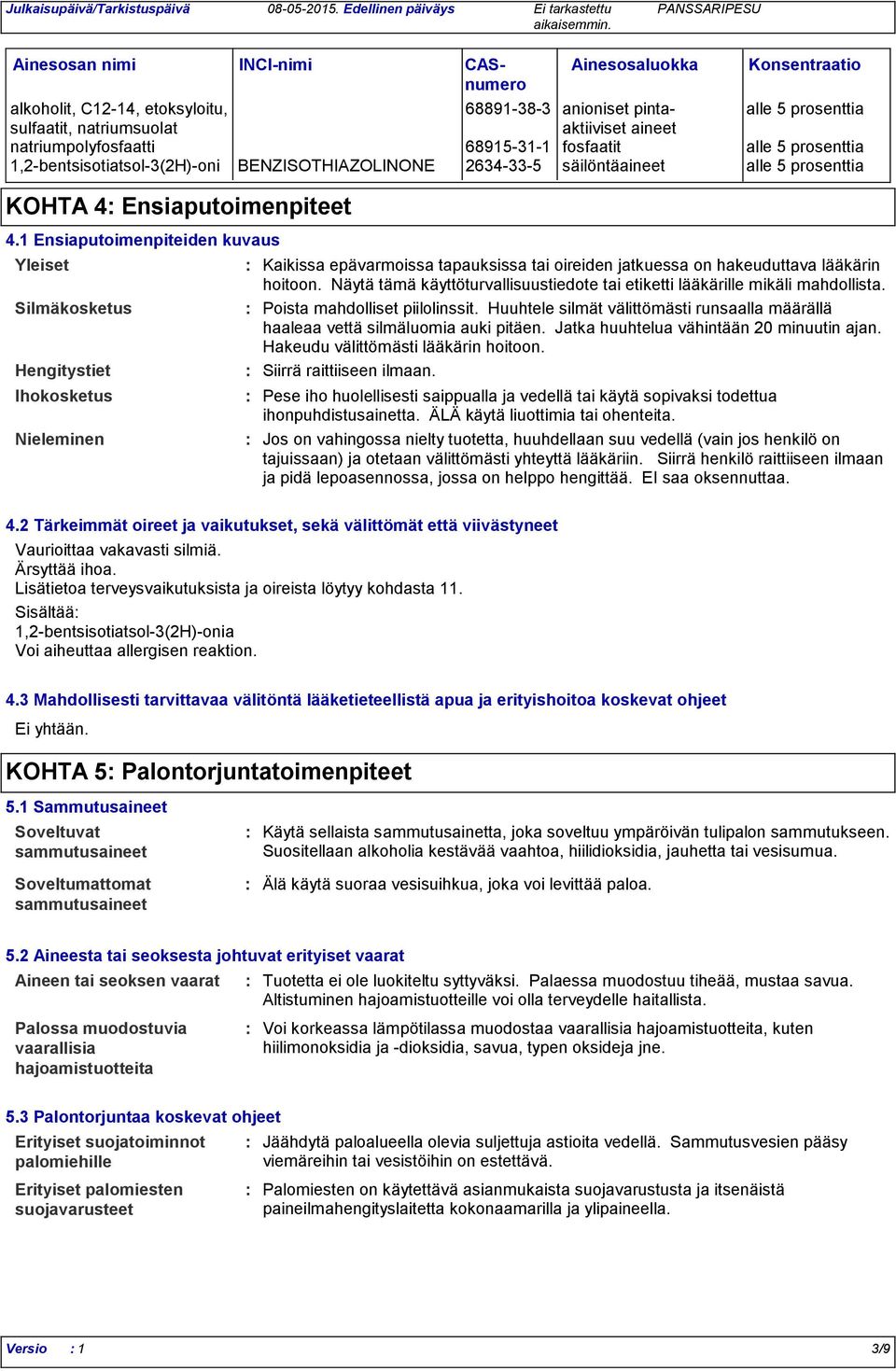 natriumpolyfosfaatti 68915311 fosfaatit alle 5 prosenttia 1,2bentsisotiatsol3(2H)oni BENZISOTHIAZOLINONE 2634335 säilöntäaineet alle 5 prosenttia KOHTA 4 Ensiaputoimenpiteet 4.