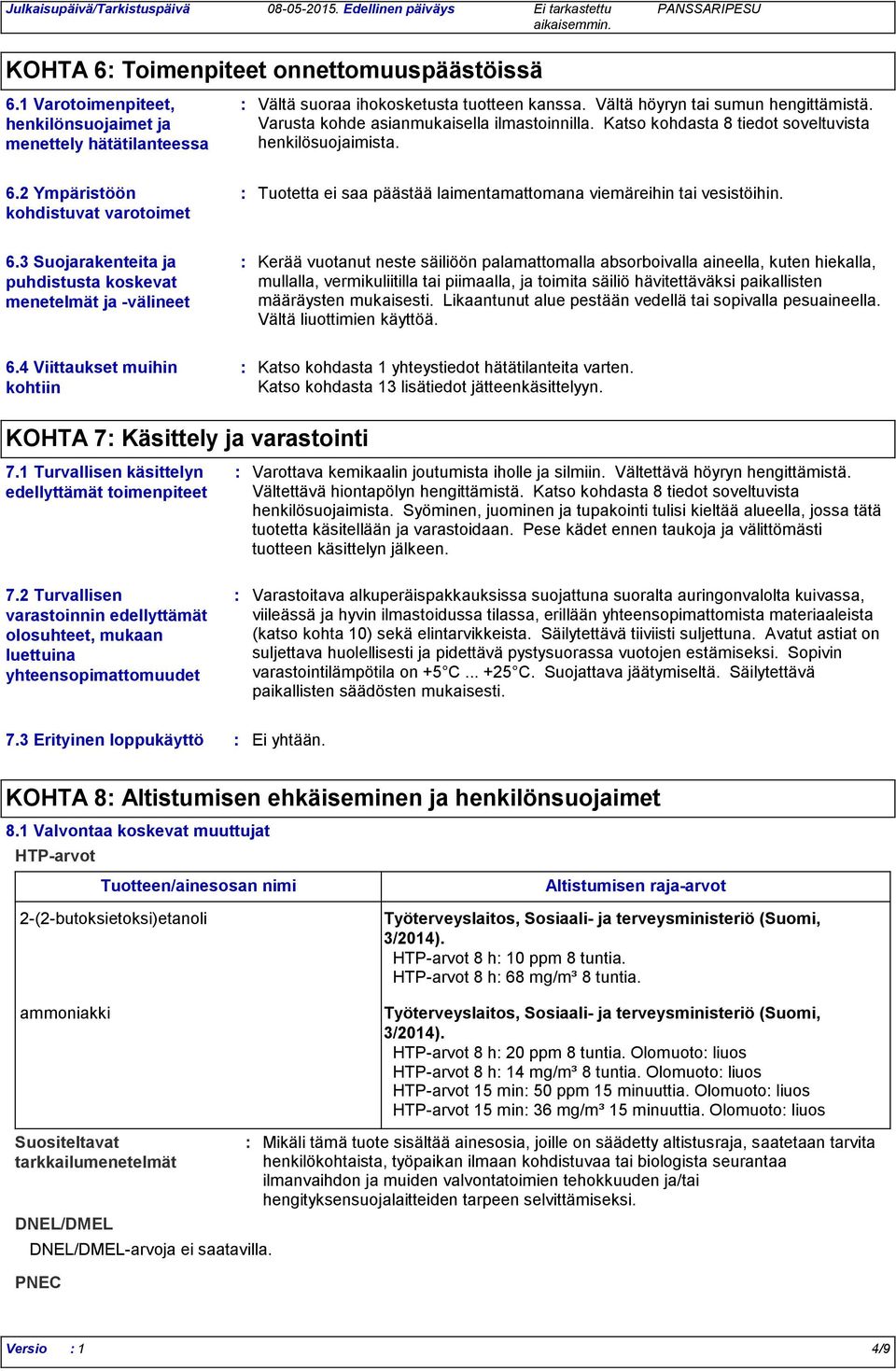 2 Ympäristöön kohdistuvat varotoimet Tuotetta ei saa päästää laimentamattomana viemäreihin tai vesistöihin. 6.