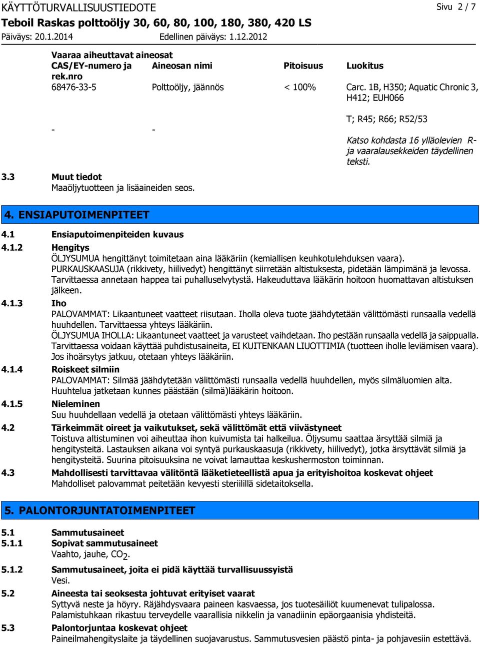 ENSIAPUTOIMENPITEET 4.1 Ensiaputoimenpiteiden kuvaus 4.1.2 Hengitys ÖLJYSUMUA hengittänyt toimitetaan aina lääkäriin (kemiallisen keuhkotulehduksen vaara).