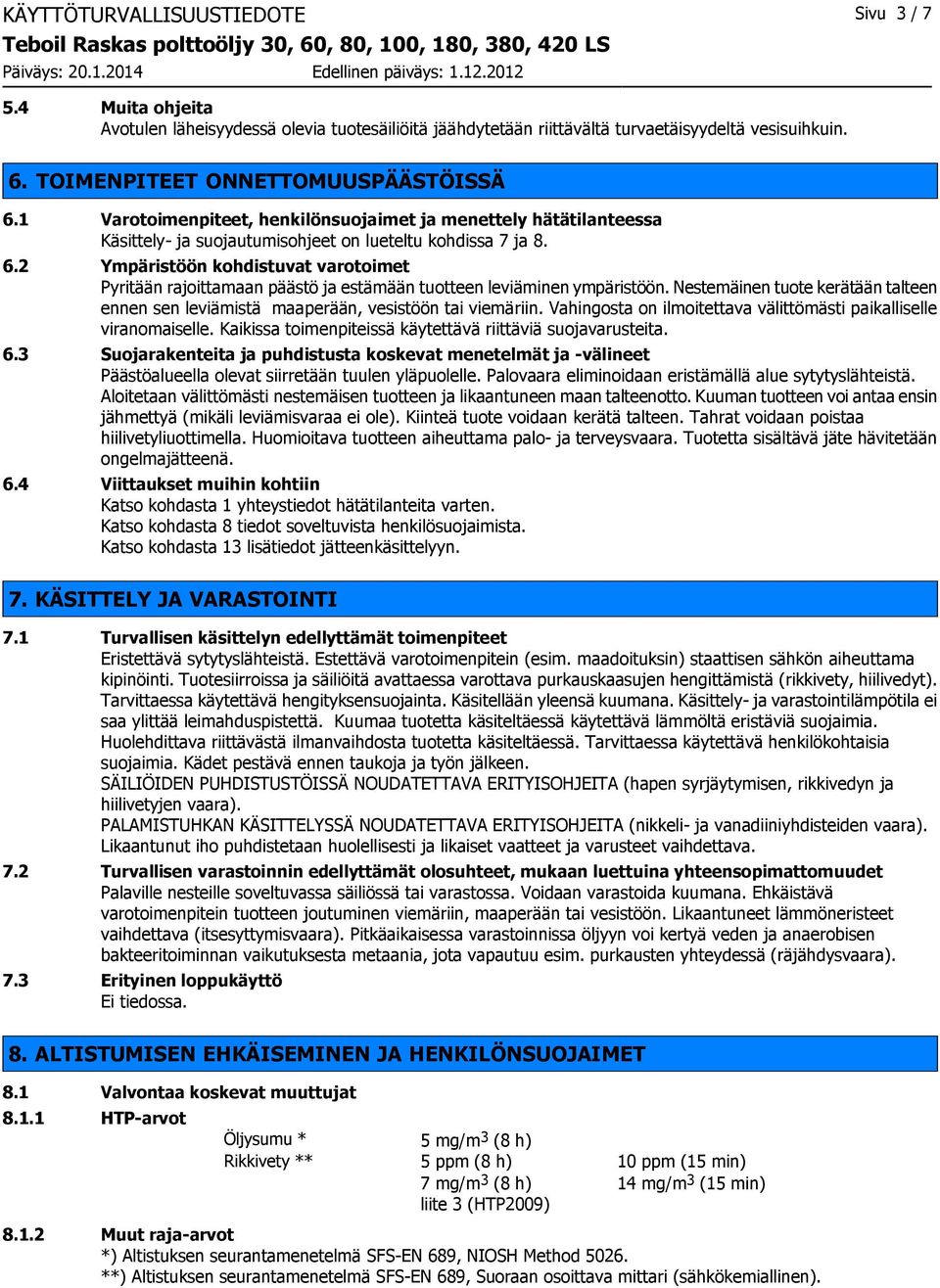 2 Ympäristöön kohdistuvat varotoimet Pyritään rajoittamaan päästö ja estämään tuotteen leviäminen ympäristöön.