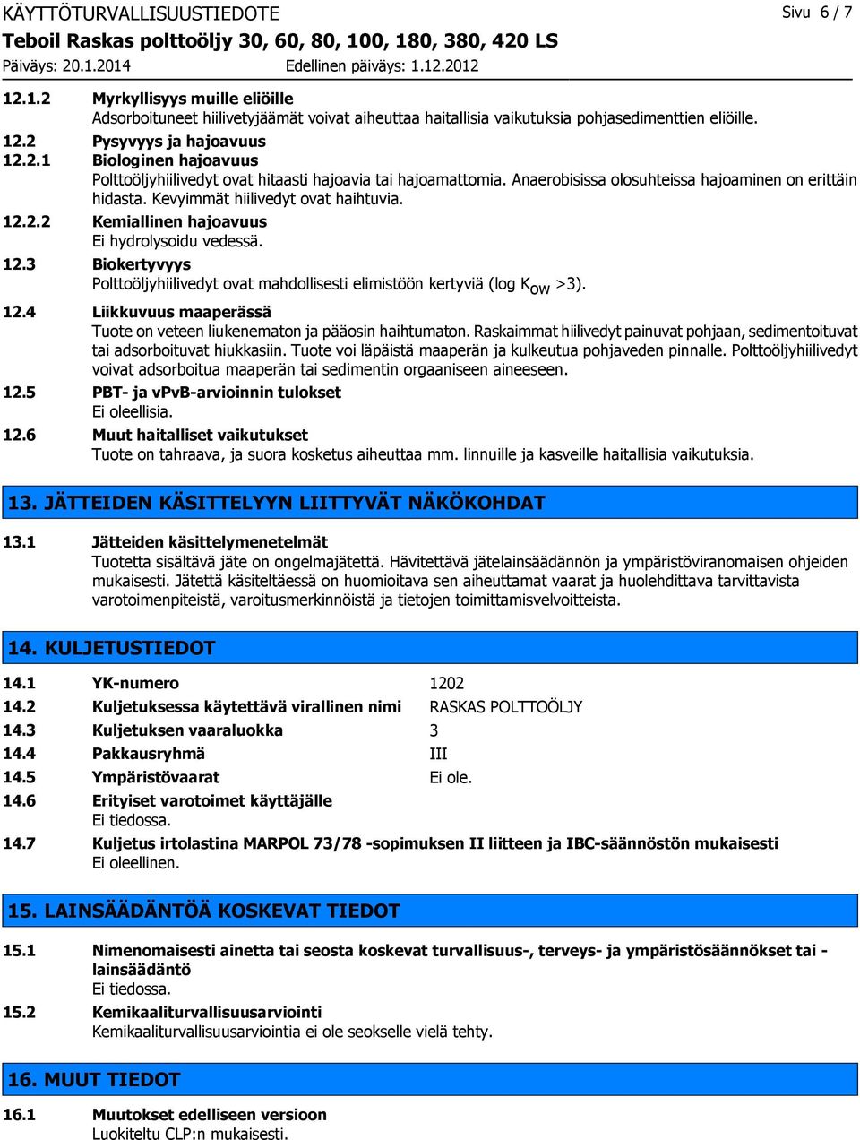 12.3 Biokertyvyys Polttoöljyhiilivedyt ovat mahdollisesti elimistöön kertyviä (log K ow >3). 12.4 Liikkuvuus maaperässä Tuote on veteen liukenematon ja pääosin haihtumaton.