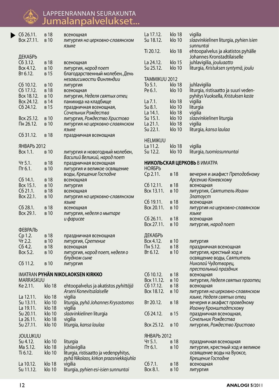 12. в 15 праздничная всенощная, Сочельник Рождества Вск 25.12. в 10 литургия, Рождество Христово Пн 26.12. в 10 литургия на церковно-славянском языке Сб 31.12. в 18 праздничная всенощная ЯНВАРЬ 2012 Вск 1.