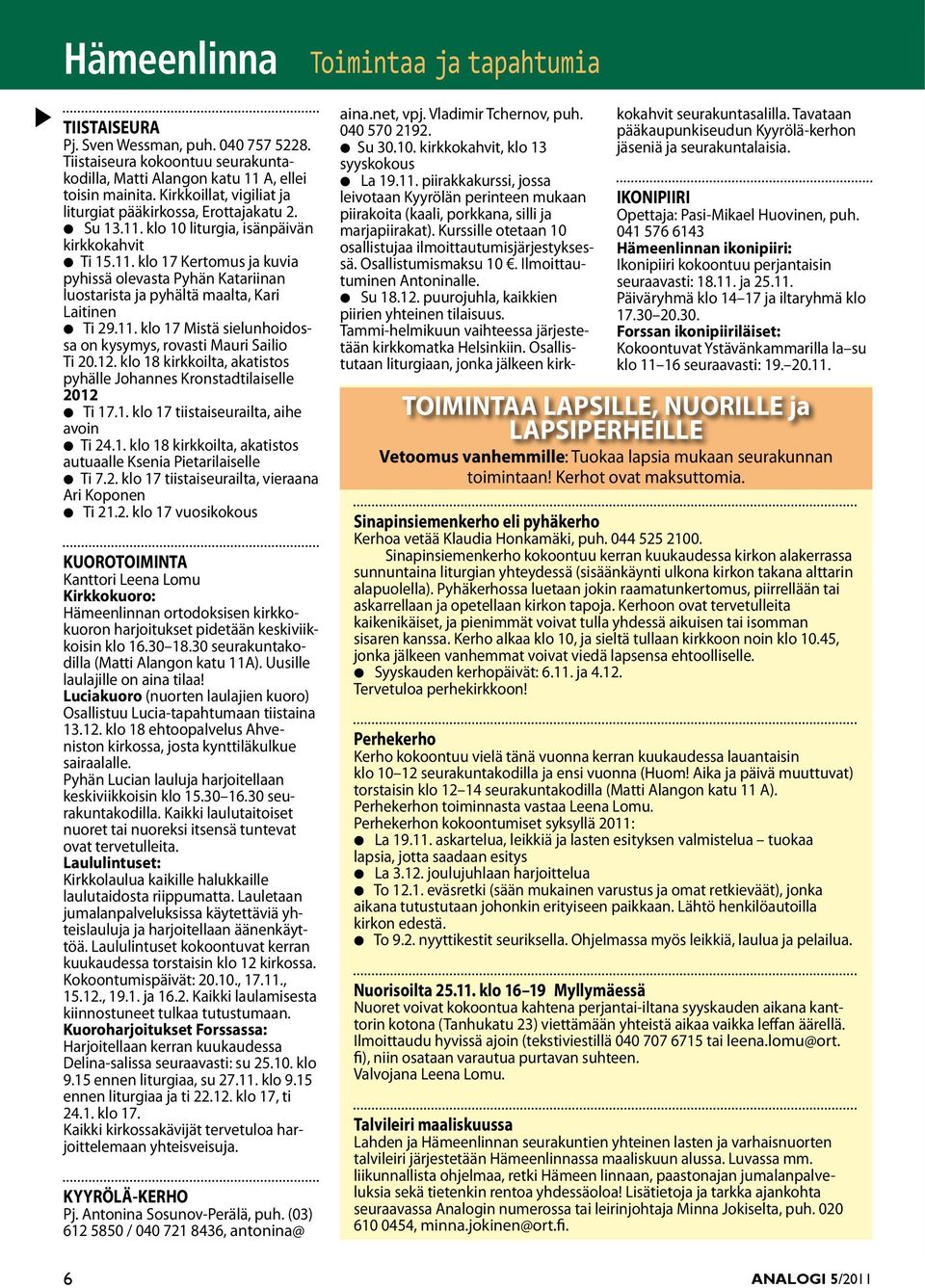 11. klo 17 Mistä sielunhoidossa on kysymys, rovasti Mauri Sailio Ti 20.12. klo 18 kirkkoilta, akatistos pyhälle Johannes Kronstadtilaiselle 2012 l Ti 17.1. klo 17 tiistaiseurailta, aihe avoin l Ti 24.