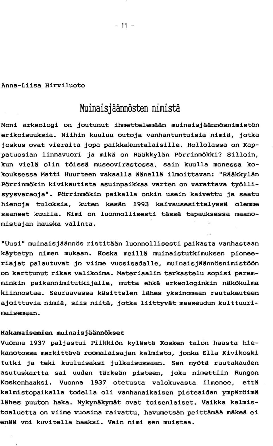 Silloin, kun vielä olin töissä museovirastossa, sain kuulla monessa kokouksessa Matti Huurteen vakaalla äänellä ilmoittavan: "Rääkkylän Pörrinmökin kivikautista asuinpaikkaa varten on varattava