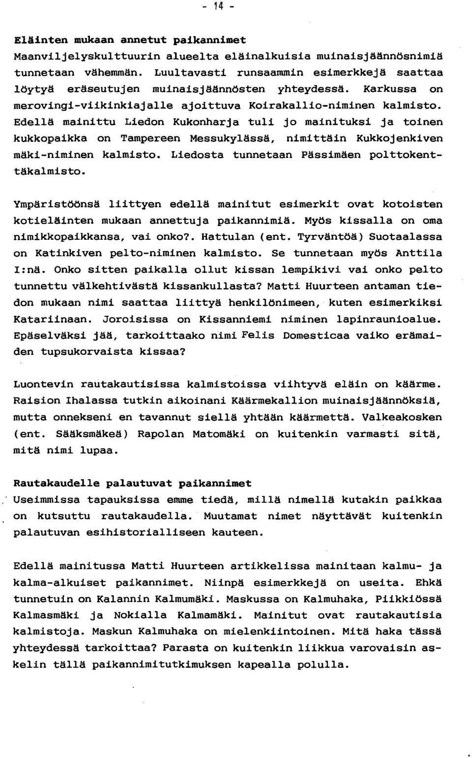 Edellä mainittu Liedon Kukonharja tuli jo mainituksi ja toinen kukkopaikka on Tampereen Messukylässä, nimittäin Kukkoj enki ven mäki-niminen kalmisto.