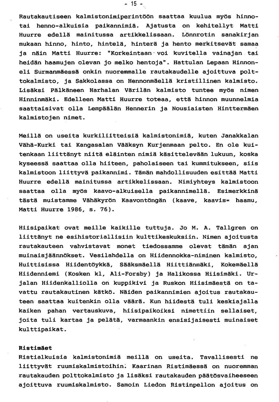 Hattulan Lepaan Hinnoneli Surmanmäessä onkin nuoremmalle rautakaudelle ajoittuva polttokalmisto, ja Sakkolassa on Hennonmäellä kristillinen kalmisto.