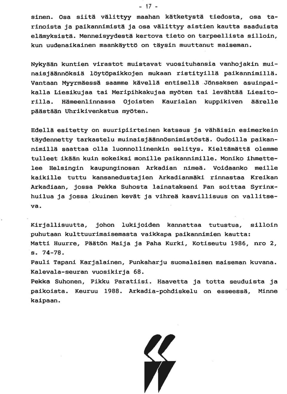 Nykyään kuntien virastot muistavat vuosituhansia vanhojakin muinaisjäännöksiä löytöpaikkojen mukaan ristityillä paikannimillä.