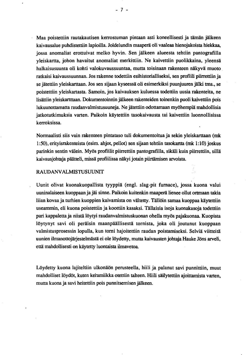 Ne kaivettiin puolikkaina, yleensä halkaisusuunta oli kohti valokuvaussuuntaa, mutta toisinaan rakenteen näkyvä muoto ratkaisi kaivaussuunnan.