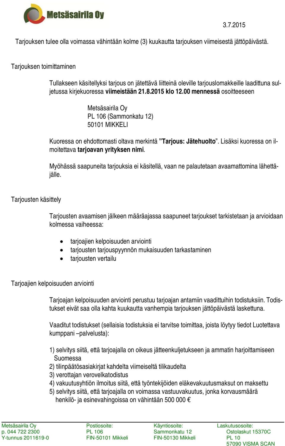 00 mennessä osoitteeseen Metsäsairila Oy PL 106 (Sammonkatu 12) 50101 MIKKELI Kuoressa on ehdottomasti oltava merkintä Tarjous: Jätehuolto. Lisäksi kuoressa on ilmoitettava tarjoavan yrityksen nimi.