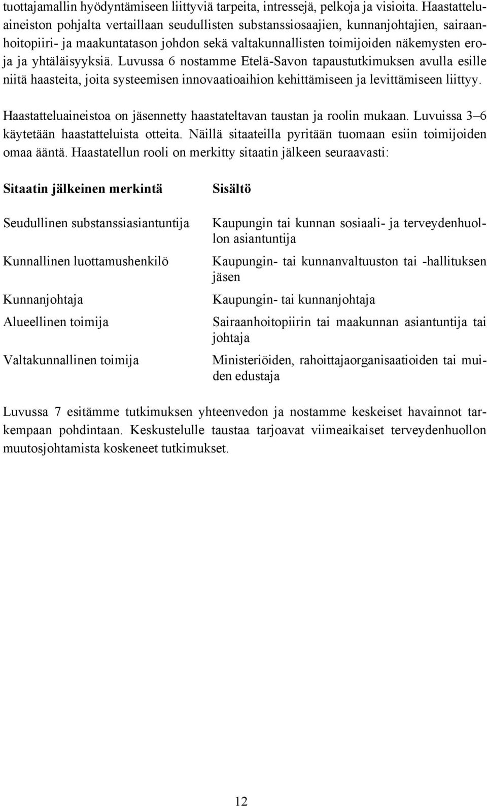 yhtäläisyyksiä. Luvussa 6 nostamme Etelä-Savon tapaustutkimuksen avulla esille niitä haasteita, joita systeemisen innovaatioaihion kehittämiseen ja levittämiseen liittyy.