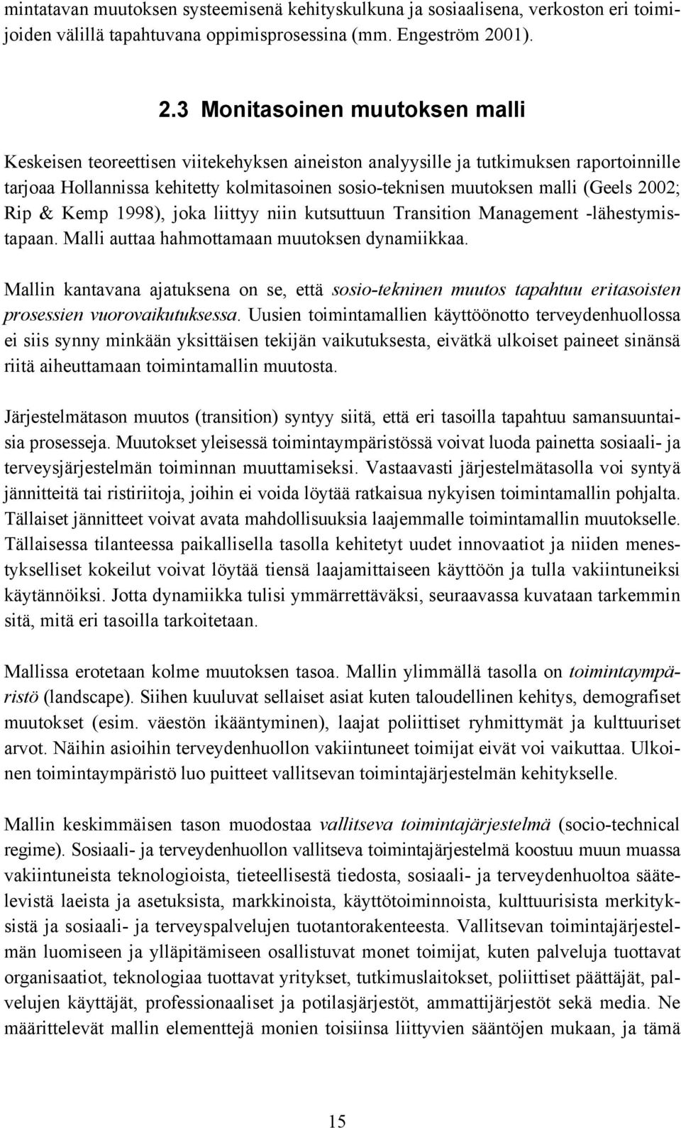 3 Monitasoinen muutoksen malli Keskeisen teoreettisen viitekehyksen aineiston analyysille ja tutkimuksen raportoinnille tarjoaa Hollannissa kehitetty kolmitasoinen sosio-teknisen muutoksen malli