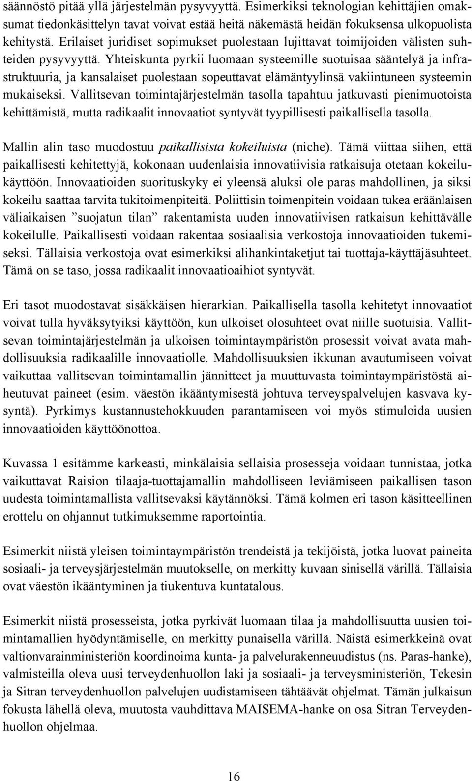 Yhteiskunta pyrkii luomaan systeemille suotuisaa sääntelyä ja infrastruktuuria, ja kansalaiset puolestaan sopeuttavat elämäntyylinsä vakiintuneen systeemin mukaiseksi.