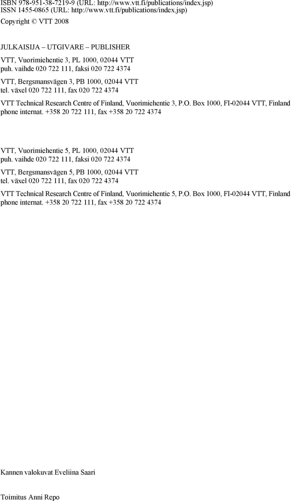 Box 1000, FI-02044 VTT, Finland phone internat. +358 20 722 111, fax +358 20 722 4374 VTT, Vuorimiehentie 5, PL 1000, 02044 VTT puh.