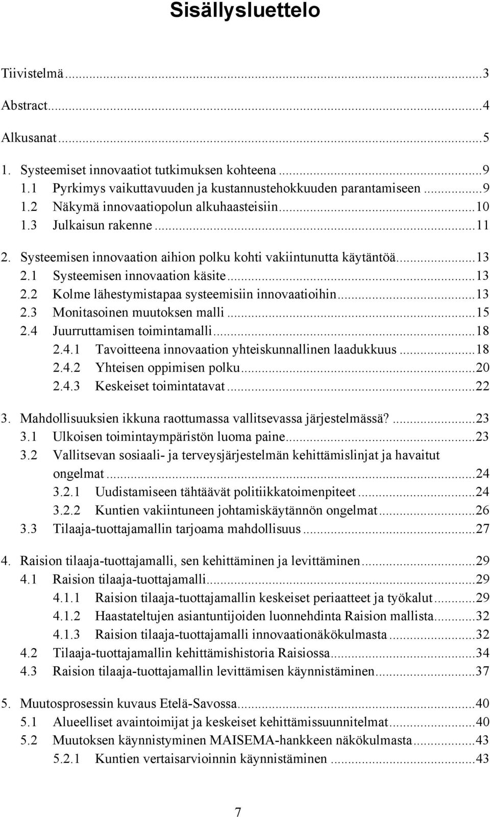 ..13 2.3 Monitasoinen muutoksen malli...15 2.4 Juurruttamisen toimintamalli...18 2.4.1 Tavoitteena innovaation yhteiskunnallinen laadukkuus...18 2.4.2 Yhteisen oppimisen polku...20 2.4.3 Keskeiset toimintatavat.