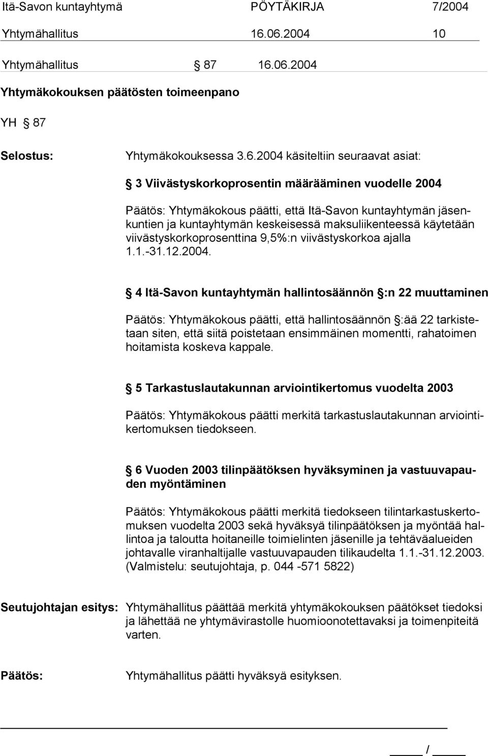 2004 Päätös: Yhtymäkokous päätti, että Itä-Savon kuntayhtymän jäsenkun tien ja kuntayh tymän keskeisessä maksuliikenteessä käytetään vii västys korkopro senttina 9,5%:n viivästyskorkoa ajalla 1.1.-31.