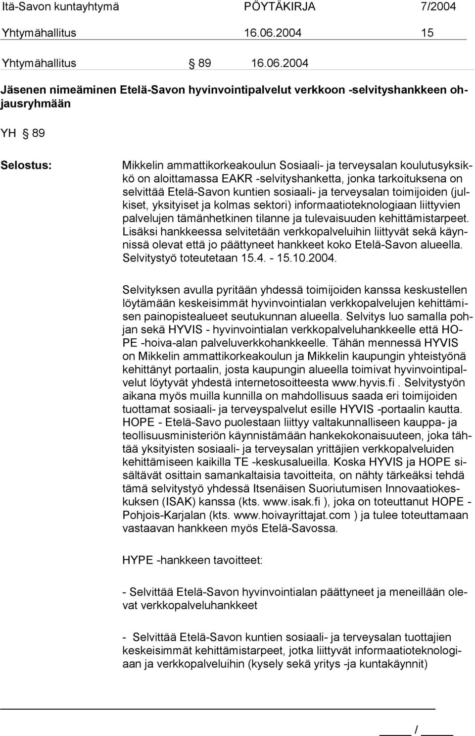 2004 Jäsenen nimeäminen Etelä-Savon hyvinvointipalvelut verkkoon -selvityshankkeen ohjausryhmään YH 89 Selostus: Mikkelin ammattikorkeakoulun Sosiaali- ja terveysalan koulutusyksikkö on aloittamassa
