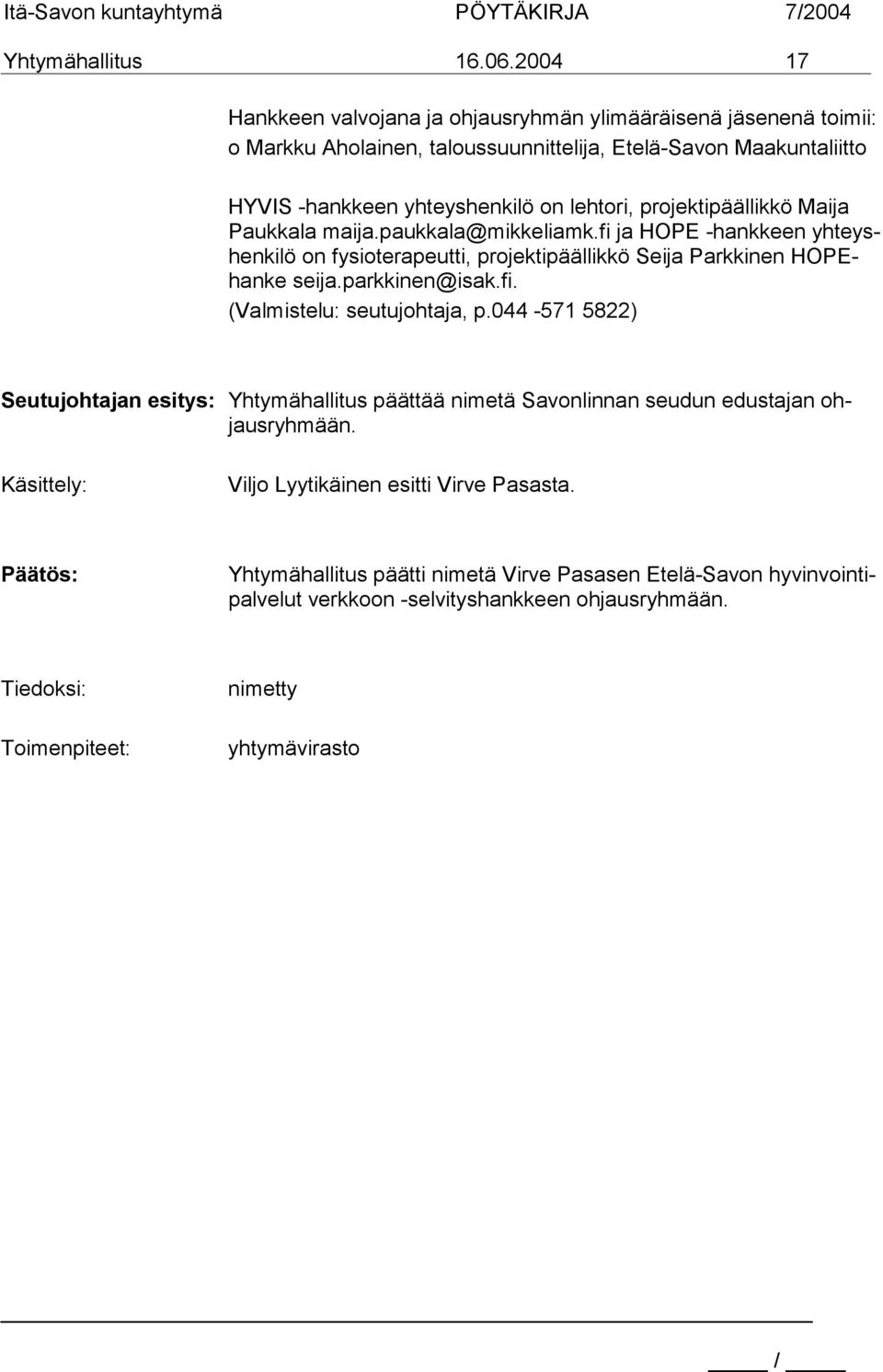 projektipäällikkö Maija Paukkala maija.paukkala@mikkeliamk.fi ja HOPE -hankkeen yhteyshenkilö on fysioterapeutti, projektipäällikkö Seija Parkkinen HOPEhanke seija.parkkinen@isak.fi. (Valmistelu: seutujohtaja, p.