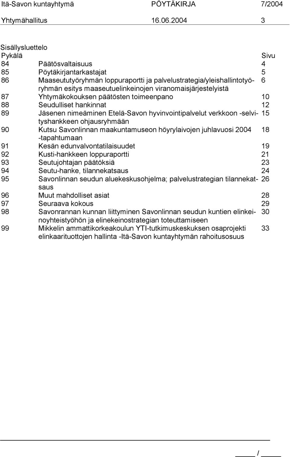 viranomaisjärjestelyistä 87 Yhtymäkokouksen päätösten toimeenpano 10 88 Seudulliset hankinnat 12 89 Jäsenen nimeäminen Etelä-Savon hyvinvointipalvelut verkkoon -selvityshankkeen 15 ohjausryhmään 90