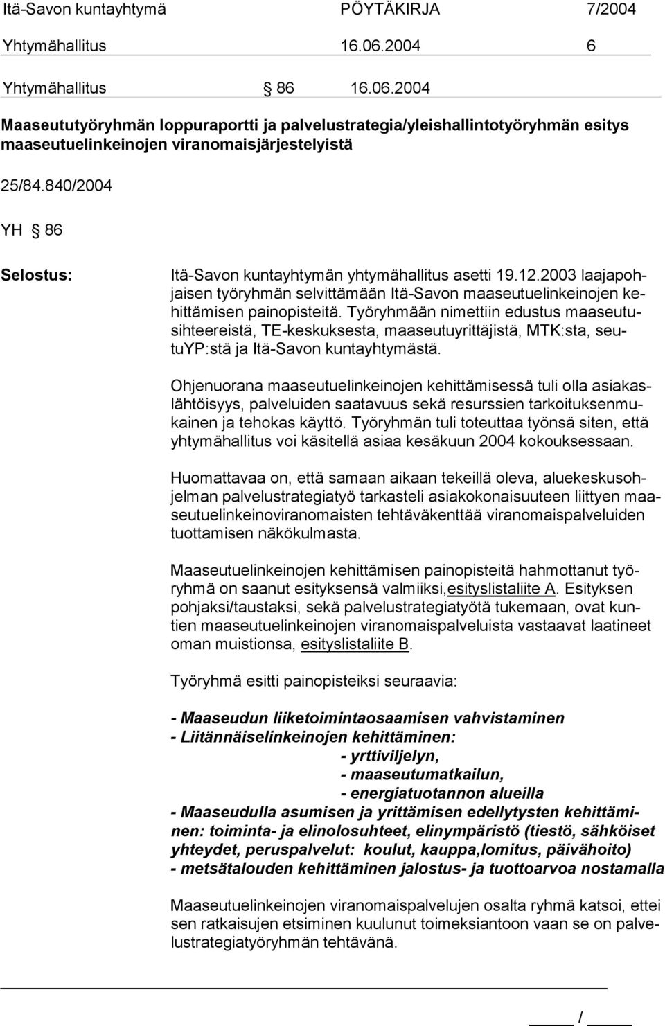 Työryhmään nimettiin edustus maaseutusihteereistä, TE-keskuksesta, maaseutuyrittäjistä, MTK:sta, seutuyp:stä ja Itä-Savon kuntayhtymästä.