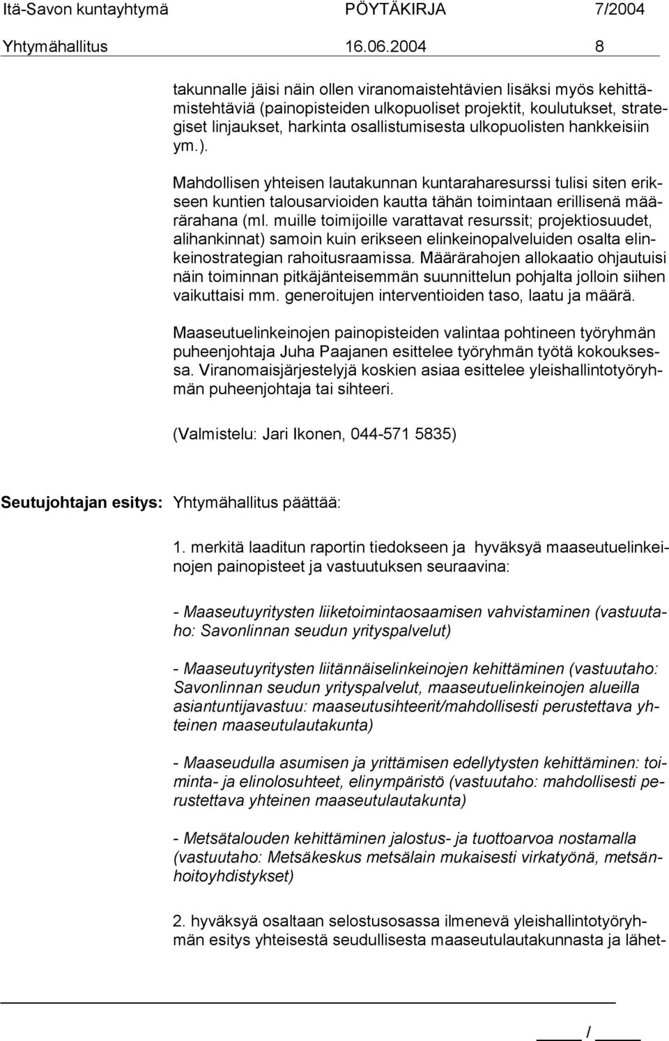 ulkopuolisten hankkeisiin ym.). Mahdollisen yhteisen lautakunnan kuntaraharesurssi tulisi siten erikseen kuntien talousarvioiden kautta tähän toimintaan erillisenä määrärahana (ml.