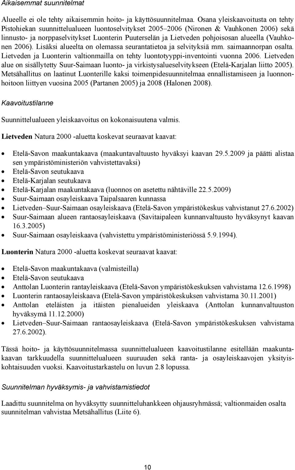 alueella (Vauhkonen 2006). Lisäksi alueelta on olemassa seurantatietoa ja selvityksiä mm. saimaannorpan osalta. Lietveden ja Luonterin valtionmailla on tehty luontotyyppi-inventointi vuonna 2006.