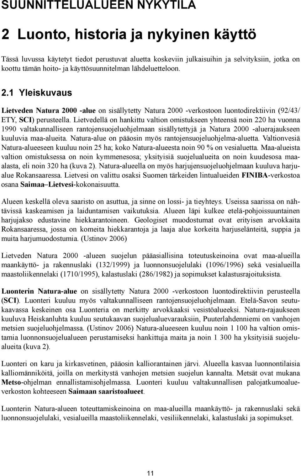 Lietvedellä on hankittu valtion omistukseen yhteensä noin 220 ha vuonna 1990 valtakunnalliseen rantojensuojeluohjelmaan sisällytettyjä ja Natura 2000 -aluerajaukseen kuuluvia maa-alueita.