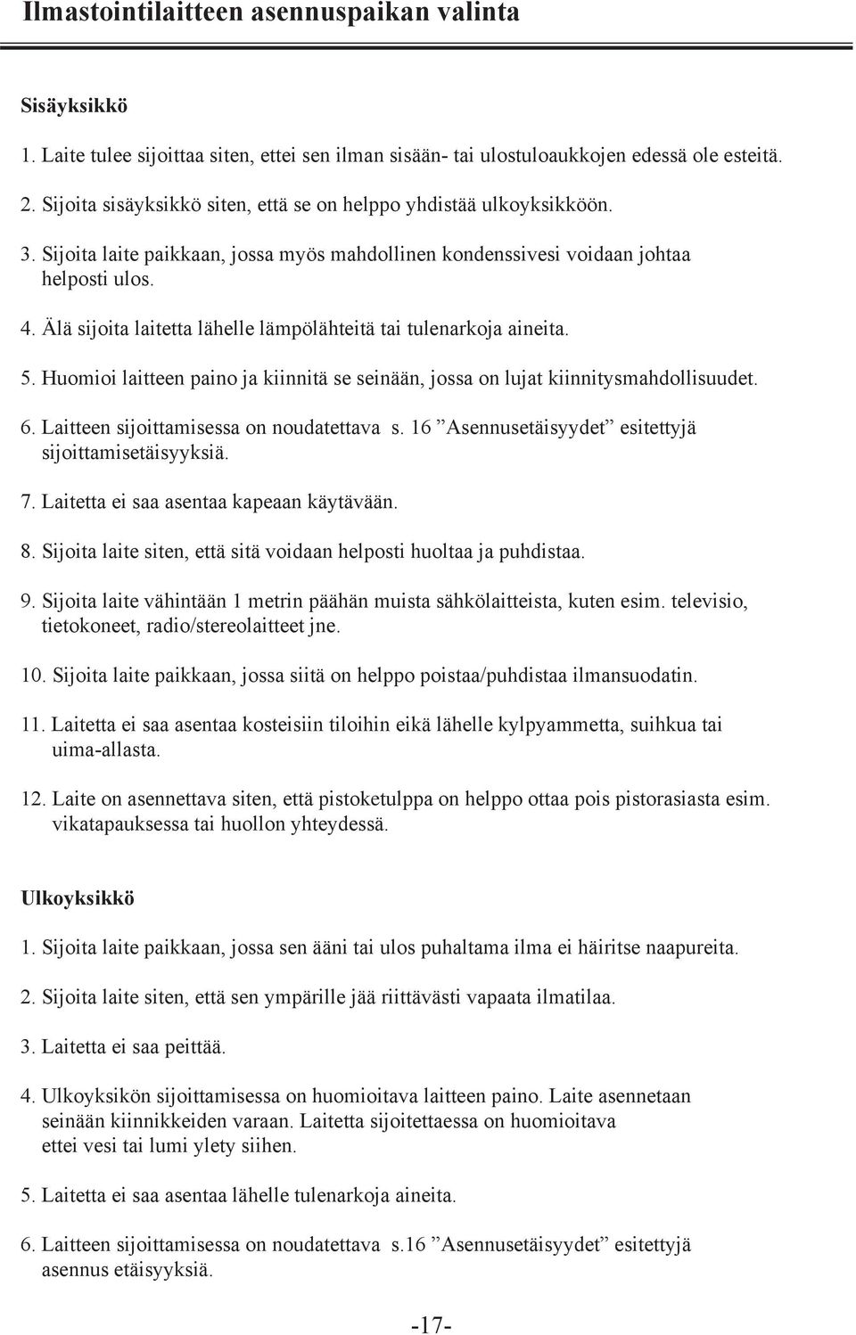 Älä sijoita laitetta lähelle lämpölähteitä tai tulenarkoja aineita. 5. Huomioi laitteen paino ja kiinnitä se seinään, jossa on lujat kiinnitysmahdollisuudet. 6.