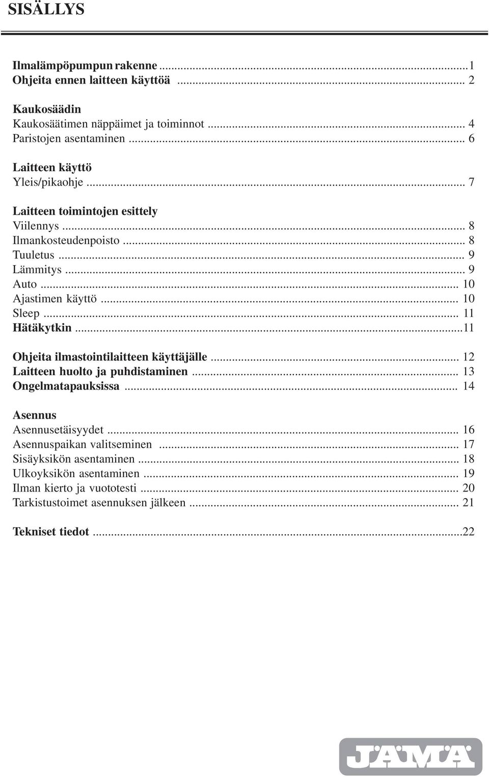 .. 10 Sleep... 11 Hätäkytkin...11 Ohjeita ilmastointilaitteen käyttäjälle... 12 Laitteen huolto ja puhdistaminen... 13 Ongelmatapauksissa... 14 Asennus Asennusetäisyydet.