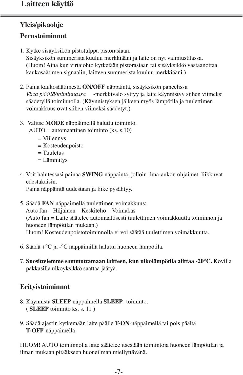 Paina kaukosäätimestä ON/OFF näppäintä, sisäyksikön paneelissa Virta päällä/toiminnassa -merkkivalo syttyy ja laite käynnistyy siihen viimeksi säädetyllä toiminnolla.