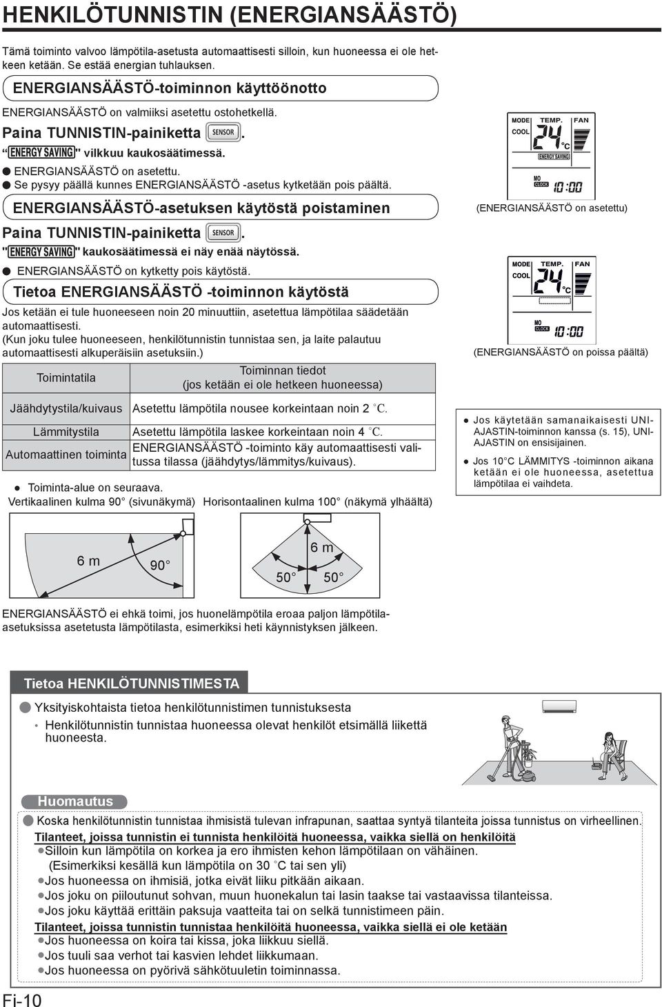 Se pysyy päällä kunnes ENERGIANSÄÄSTÖ -asetus kytketään pois päältä. ENERGIANSÄÄSTÖ-asetuksen käytöstä poistaminen Paina TUNNISTIN-painiketta. " " kaukosäätimessä ei näy enää näytössä.