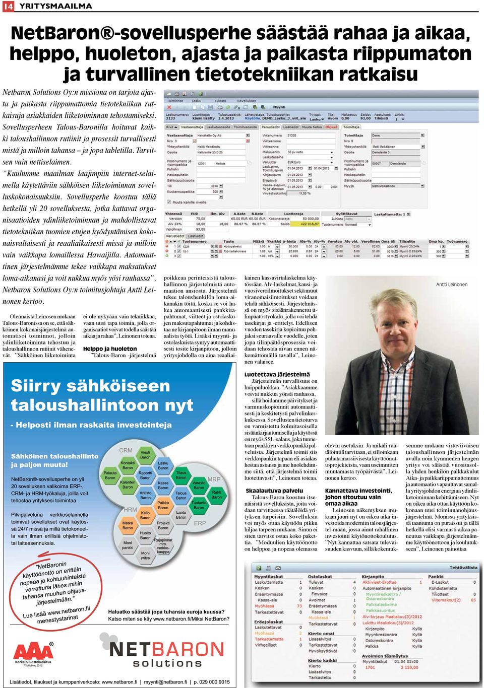 Sovellusperheen Talous-Baronilla hoituvat kaikki taloushallinnon rutiinit ja prosessit turvallisesti mistä ja milloin tahansa ja jopa tabletilla. Tarvitsen vain nettiselaimen.