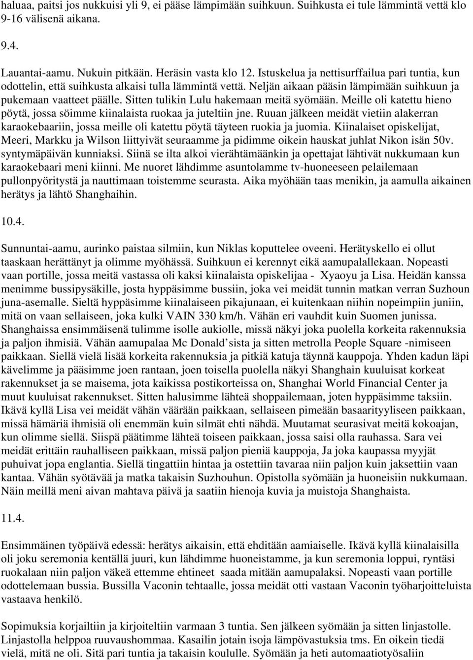 Sitten tulikin Lulu hakemaan meitä syömään. Meille oli katettu hieno pöytä, jossa söimme kiinalaista ruokaa ja juteltiin jne.