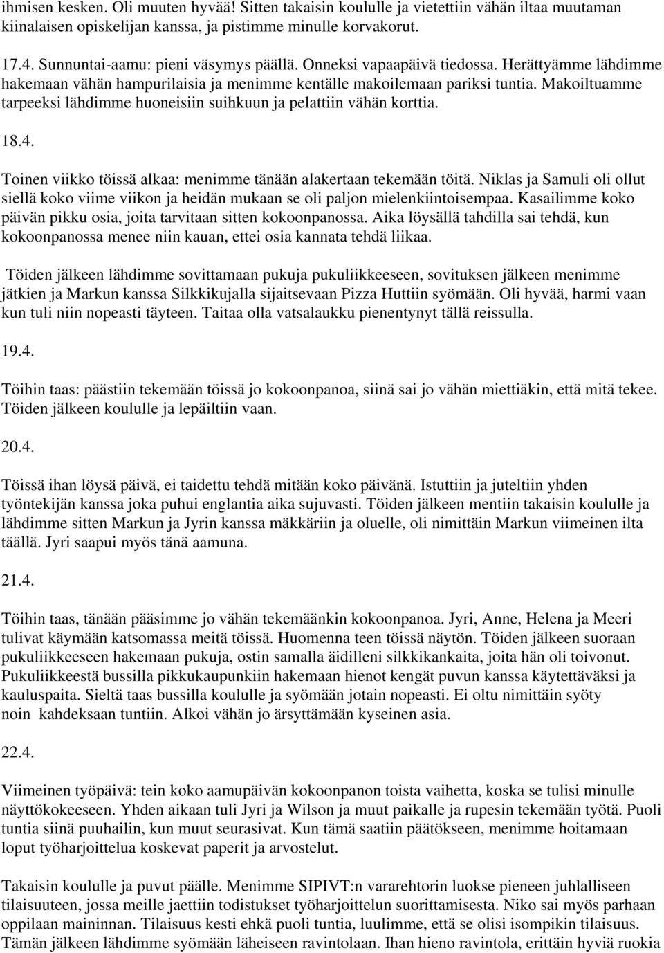 Makoiltuamme tarpeeksi lähdimme huoneisiin suihkuun ja pelattiin vähän korttia. 18.4. Toinen viikko töissä alkaa: menimme tänään alakertaan tekemään töitä.