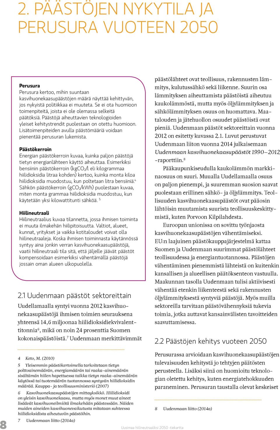 Lisätoimenpiteiden avulla päästömääriä voidaan pienentää perusuran lukemista. Päästökerroin Energian päästökerroin kuvaa, kuinka paljon päästöjä tietyn energianlähteen käyttö aiheuttaa.