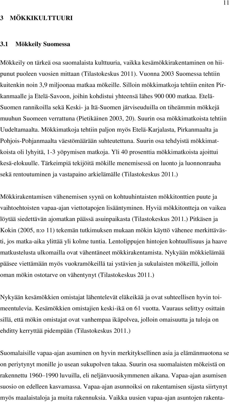 Etelä- Suomen rannikoilla sekä Keski- ja Itä-Suomen järviseuduilla on tiheämmin mökkejä muuhun Suomeen verrattuna (Pietikäinen 2003, 20). Suurin osa mökkimatkoista tehtiin Uudeltamaalta.