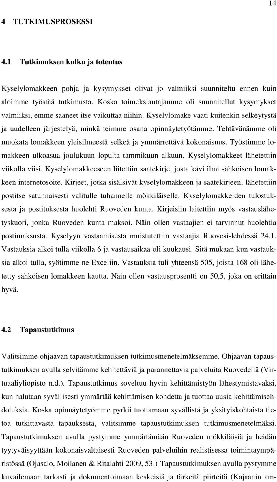 Kyselylomake vaati kuitenkin selkeytystä ja uudelleen järjestelyä, minkä teimme osana opinnäytetyötämme. Tehtävänämme oli muokata lomakkeen yleisilmeestä selkeä ja ymmärrettävä kokonaisuus.