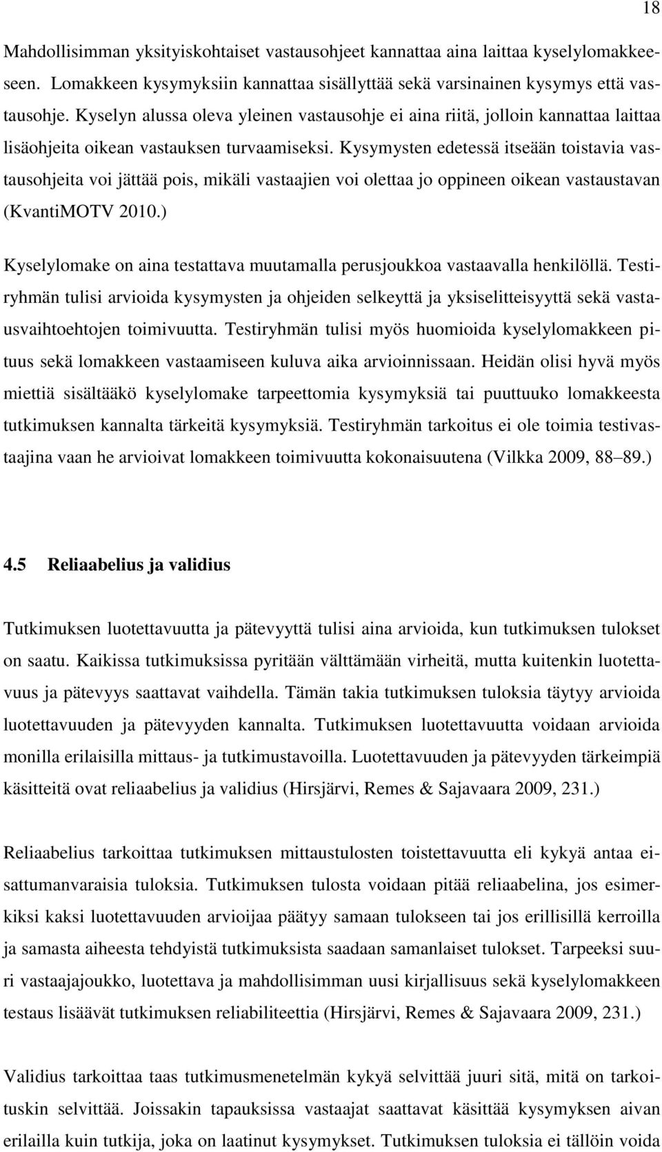 Kysymysten edetessä itseään toistavia vastausohjeita voi jättää pois, mikäli vastaajien voi olettaa jo oppineen oikean vastaustavan (KvantiMOTV 2010.